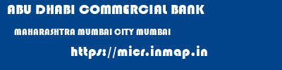 ABU DHABI COMMERCIAL BANK  MAHARASHTRA MUMBAI CITY MUMBAI   micr code